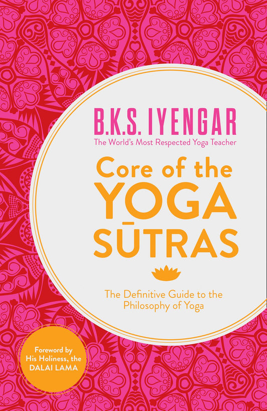 Core Of The Yoga Sutras: The Definitive Guide To The Philosophy Of Yoga
