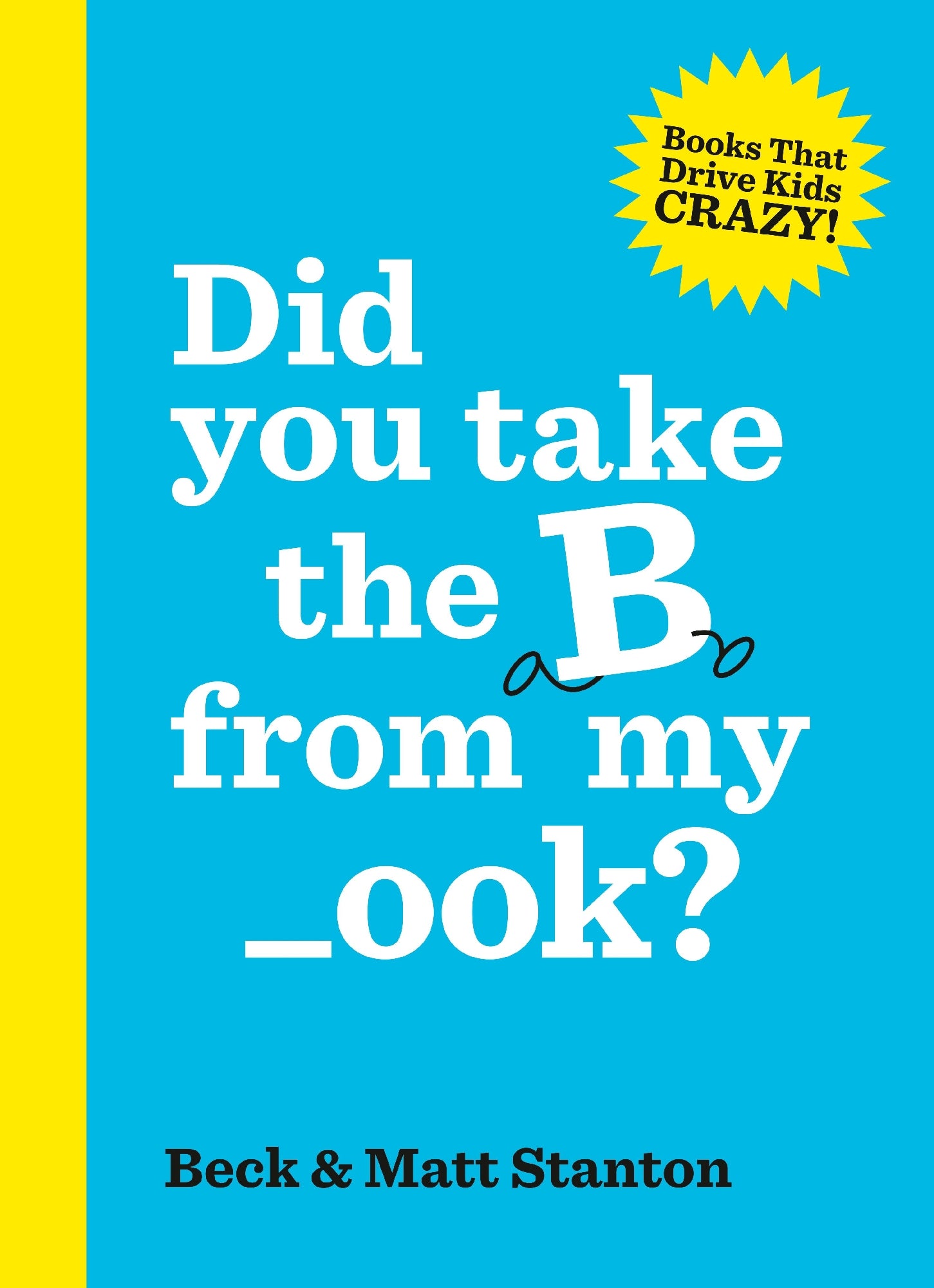 Did You Take The B From My _ook? (books That Drive Kids Crazy!, #2)