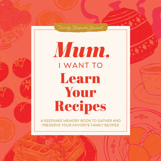 Mum, I Want To Learn Your Recipes