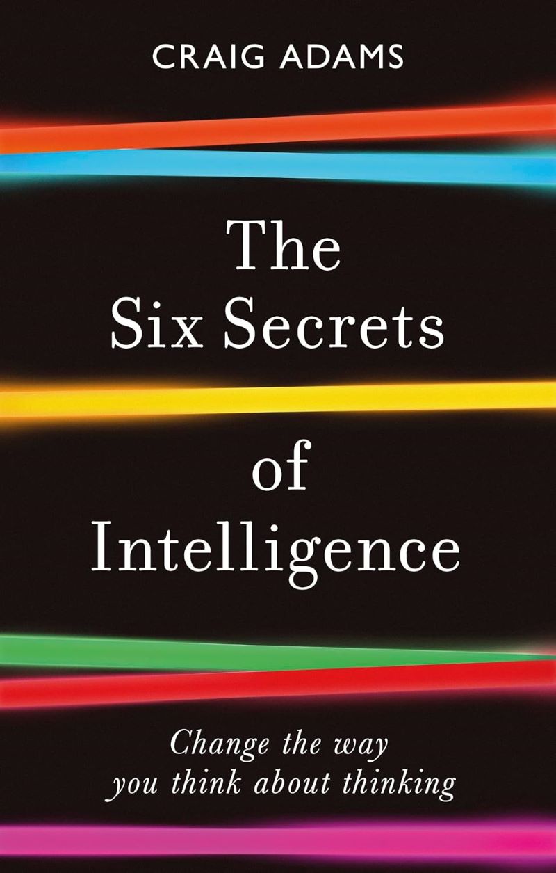 Six Secrets Of Intelligence: What Your Education Failed To Teach You