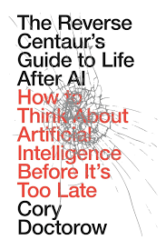 Reverse Centaur's Guide To Life After Ai