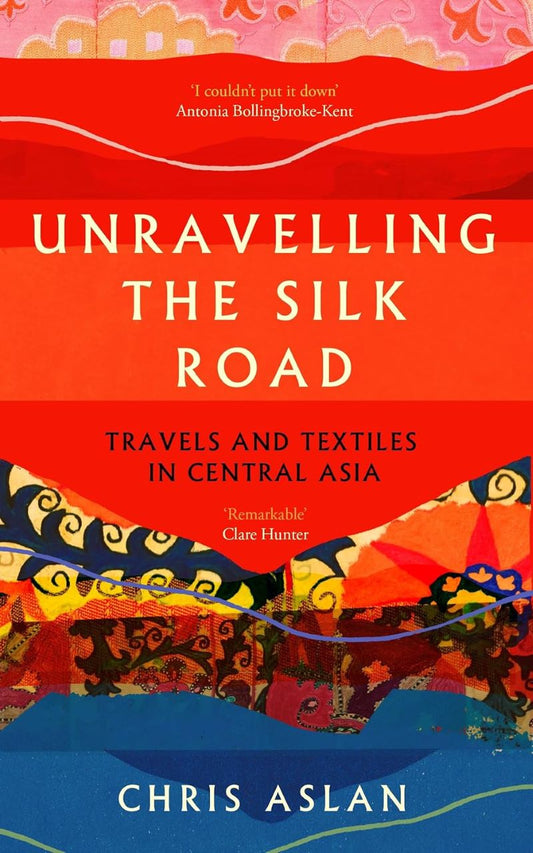 Unravelling The Silk Road: Travels And Textiles In Central Asia