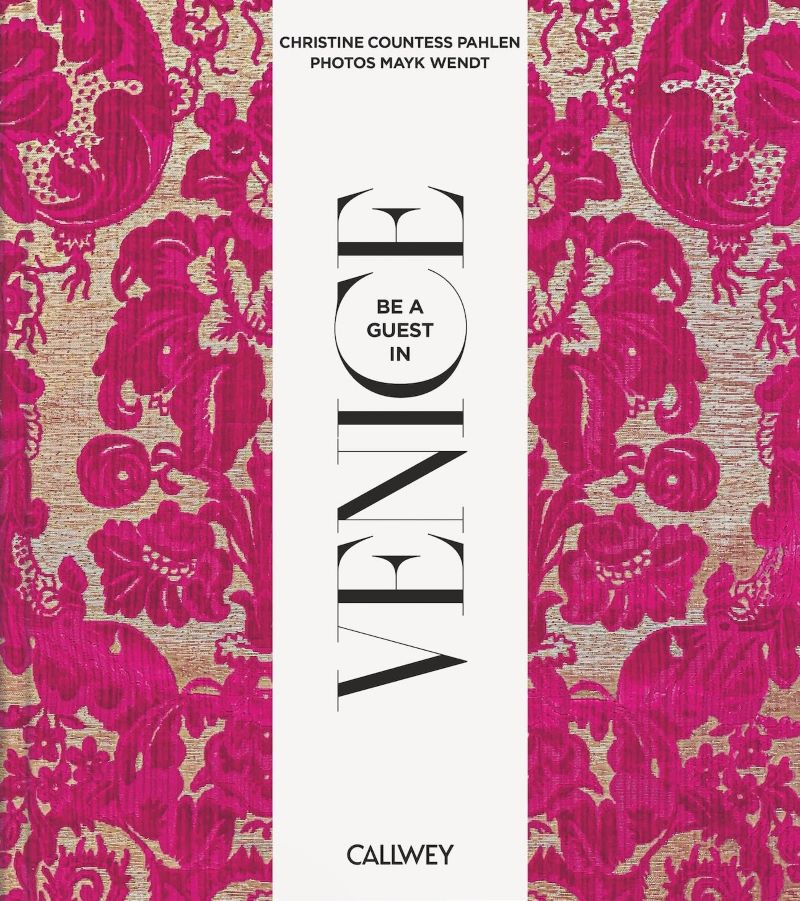 Be A Guest In Venice: Dream Destinations, Original Recipes, And Insider Tips