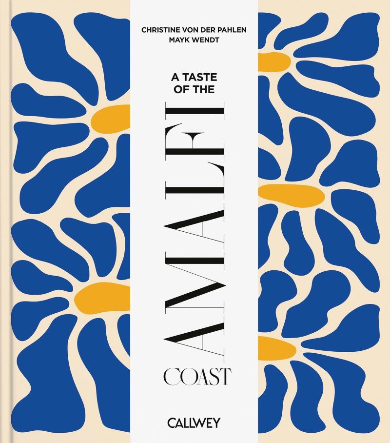 Taste Of The Amalfi Coast: Places Of Longing, Original Recipes And Insider Tips